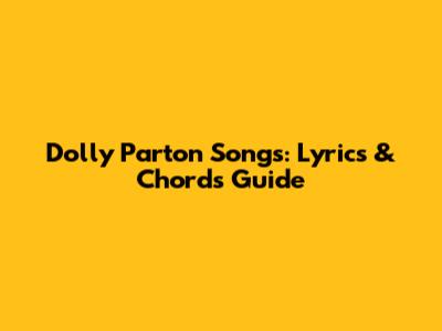 Dolly Parton Songs: Lyrics & Chords Guide