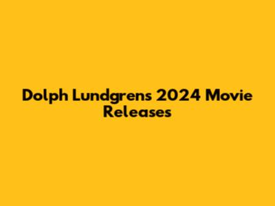 Dolph Lundgren's 2024 Movie Releases