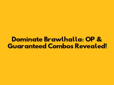 Dominate Brawlhalla: OP & Guaranteed Combos Revealed!
