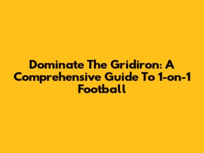 Dominate The Gridiron: A Comprehensive Guide To 1-on-1 Football
