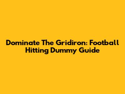 Dominate The Gridiron: Football Hitting Dummy Guide