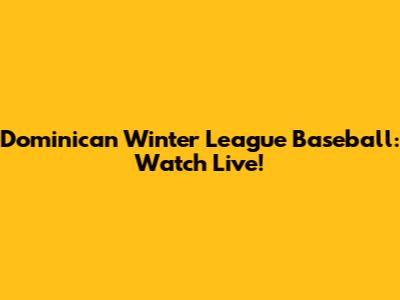 Dominican Winter League Baseball: Watch Live!