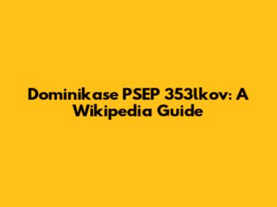 Dominikase PSEP 353lkov: A Wikipedia Guide