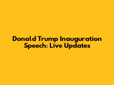 Donald Trump Inauguration Speech: Live Updates