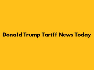 Donald Trump Tariff News Today