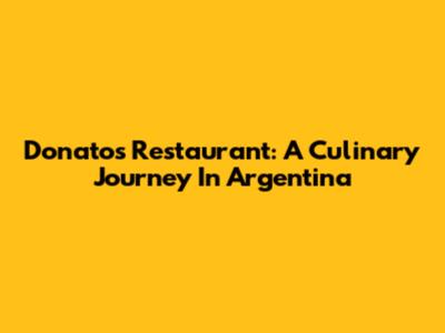 Donato's Restaurant: A Culinary Journey In Argentina