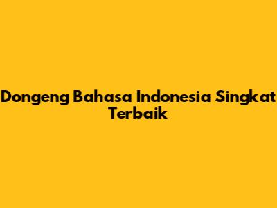 Dongeng Bahasa Indonesia Singkat Terbaik
