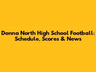Donna North High School Football: Schedule, Scores & News