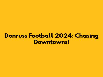 Donruss Football 2024: Chasing Downtowns!