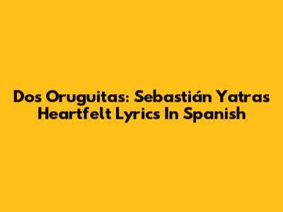 Dos Oruguitas: Sebastián Yatra's Heartfelt Lyrics In Spanish