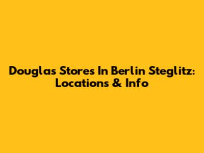 Douglas Stores In Berlin Steglitz: Locations & Info