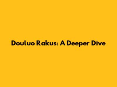 Douluo Rakus: A Deeper Dive