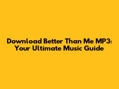Download "Better Than Me" MP3: Your Ultimate Music Guide