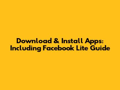 Download & Install Apps: Including Facebook Lite Guide