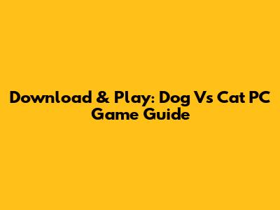 Download & Play: Dog Vs Cat PC Game Guide