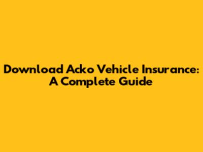 Download Acko Vehicle Insurance: A Complete Guide