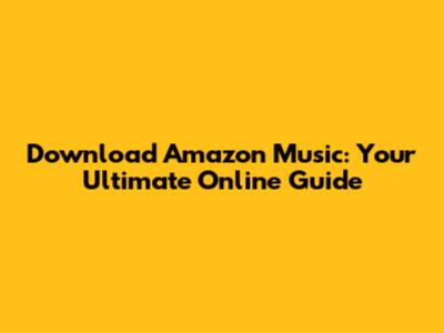 Download Amazon Music: Your Ultimate Online Guide