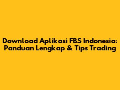 Download Aplikasi FBS Indonesia: Panduan Lengkap & Tips Trading