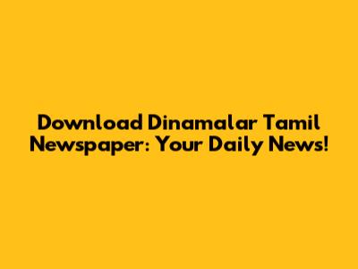 Download Dinamalar Tamil Newspaper: Your Daily News!