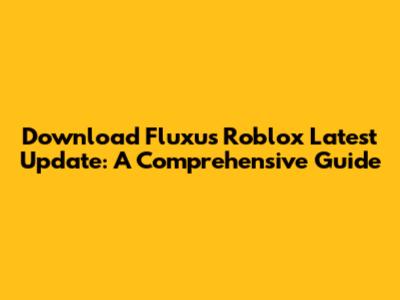 Download Fluxus Roblox Latest Update: A Comprehensive Guide