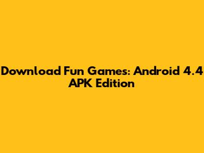 Download Fun Games: Android 4.4 APK Edition