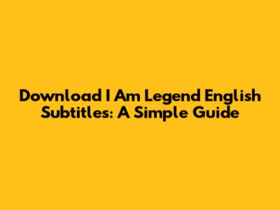Download I Am Legend English Subtitles: A Simple Guide