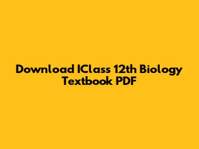 Download IClass 12th Biology Textbook PDF