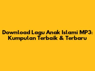 Download Lagu Anak Islami MP3: Kumpulan Terbaik & Terbaru