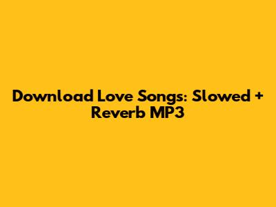 Download Love Songs: Slowed + Reverb MP3