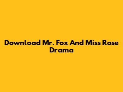 Download Mr. Fox And Miss Rose Drama