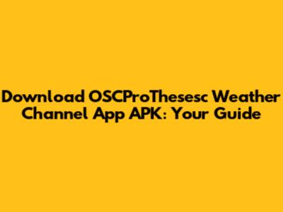 Download OSCProThesesc Weather Channel App APK: Your Guide