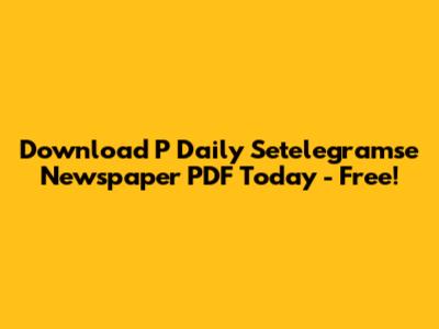 Download P Daily Setelegramse Newspaper PDF Today - Free!