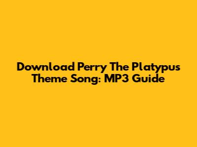 Download Perry The Platypus Theme Song: MP3 Guide