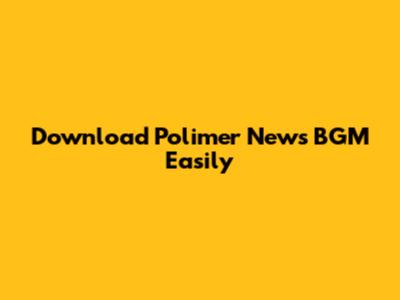 Download Polimer News BGM Easily