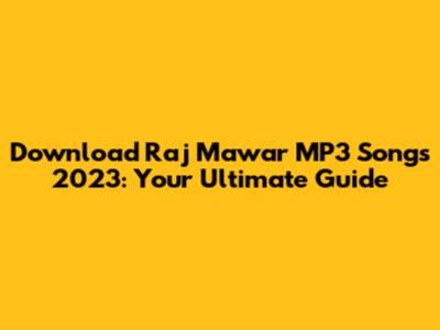 Download Raj Mawar MP3 Songs 2023: Your Ultimate Guide