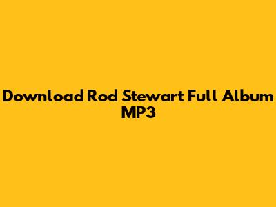 Download Rod Stewart Full Album MP3