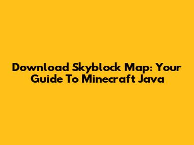Download Skyblock Map: Your Guide To Minecraft Java
