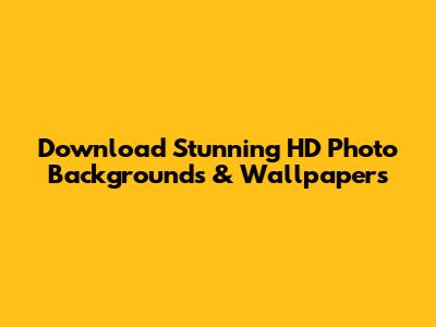 Download Stunning HD Photo Backgrounds & Wallpapers