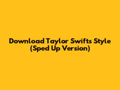 Download Taylor Swift's "Style" (Sped Up Version)