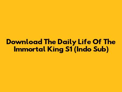 Download The Daily Life Of The Immortal King S1 (Indo Sub)