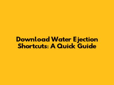 Download Water Ejection Shortcuts: A Quick Guide