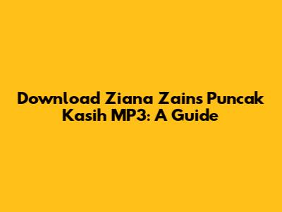Download Ziana Zain's 'Puncak Kasih' MP3: A Guide