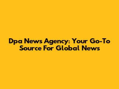 Dpa News Agency: Your Go-To Source For Global News