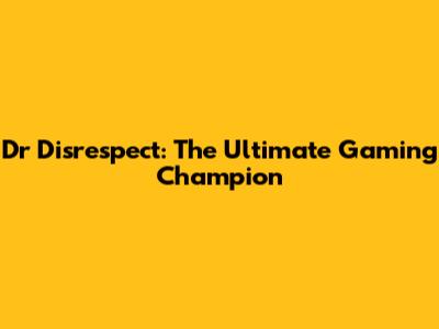 Dr Disrespect: The Ultimate Gaming Champion