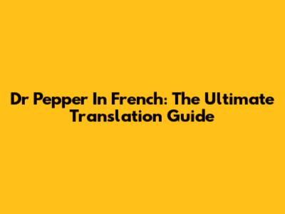 Dr Pepper In French: The Ultimate Translation Guide