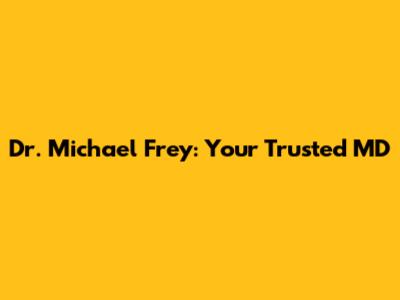 Dr. Michael Frey: Your Trusted MD