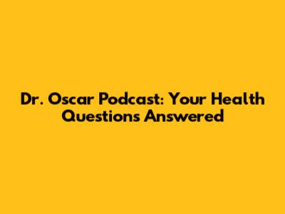 Dr. Oscar Podcast: Your Health Questions Answered