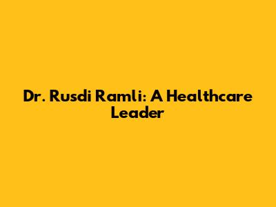 Dr. Rusdi Ramli: A Healthcare Leader