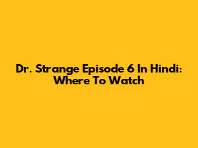 Dr. Strange Episode 6 In Hindi: Where To Watch