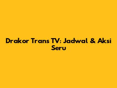 Drakor Trans TV: Jadwal & Aksi Seru